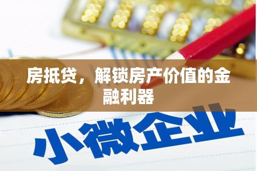 南宫房抵贷，解锁房产价值的金融利器