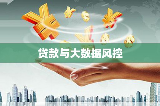 南宫贷款与大数据风控