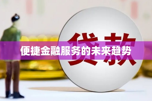 南宫便捷金融服务的未来趋势
