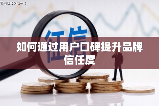 南宫如何通过用户口碑提升品牌信任度