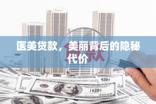 南宫医美贷款，美丽背后的隐秘代价