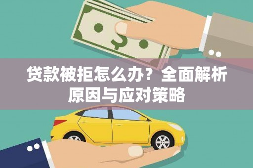 南宫贷款被拒怎么办？全面解析原因与应对策略