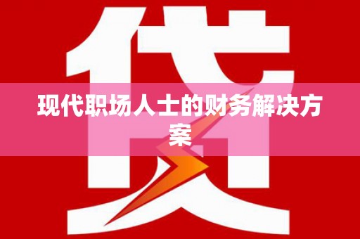 南宫现代职场人士的财务解决方案