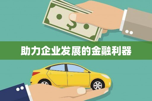 南宫助力企业发展的金融利器