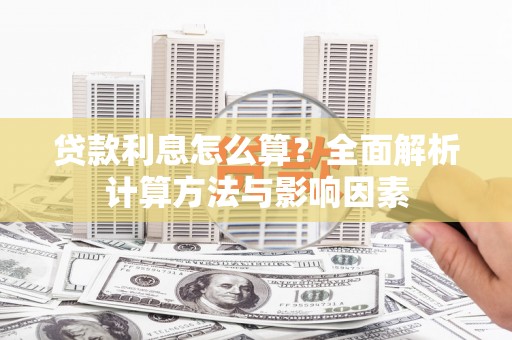 南宫贷款利息怎么算？全面解析计算方法与影响因素