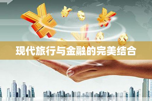 南宫现代旅行与金融的完美结合