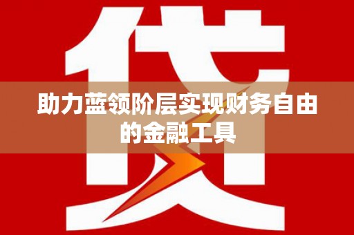 南宫助力蓝领阶层实现财务自由的金融工具