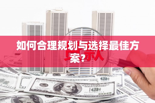 南宫如何合理规划与选择最佳方案？