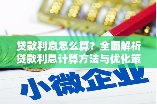 南宫贷款利息怎么算？全面解析贷款利息计算方法与优化策略