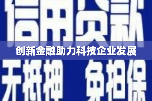南宫创新金融助力科技企业发展