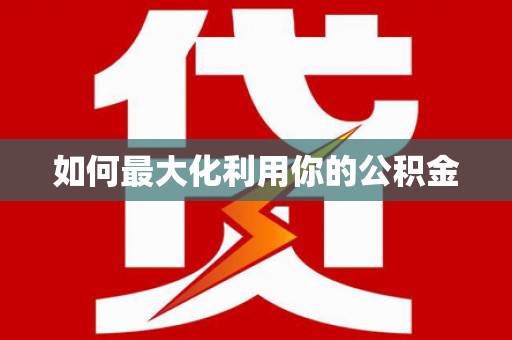 南宫如何最大化利用你的公积金