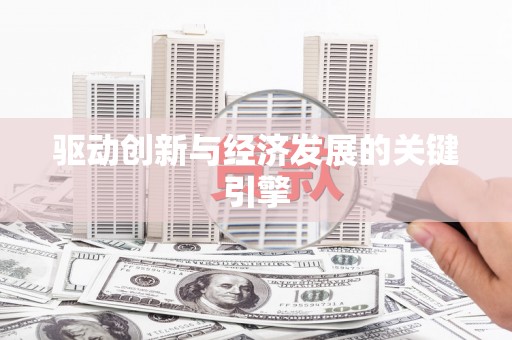 南宫驱动创新与经济发展的关键引擎