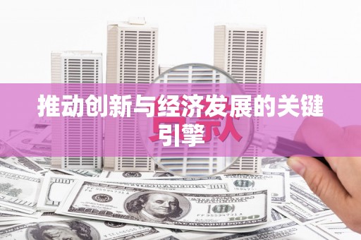 南宫推动创新与经济发展的关键引擎