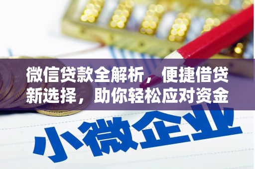 南宫微信贷款全解析，便捷借贷新选择，助你轻松应对资金需求